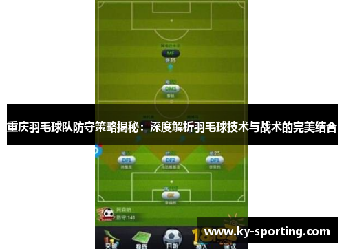 重庆羽毛球队防守策略揭秘：深度解析羽毛球技术与战术的完美结合
