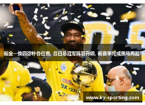 掘金一换四弥补各位置, 昔日总冠军阵容升级, 新赛季或成黑马再起！